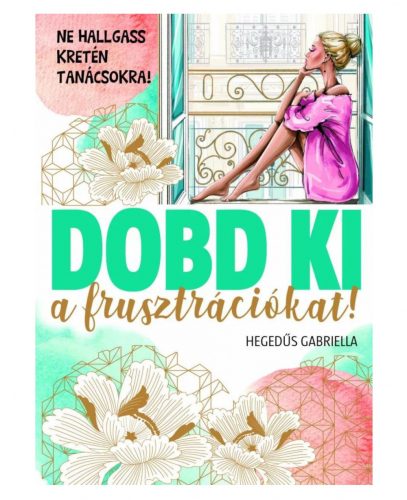 Dobd ki a frusztrációkat! - Ne hallgass kretén tanácsokra!